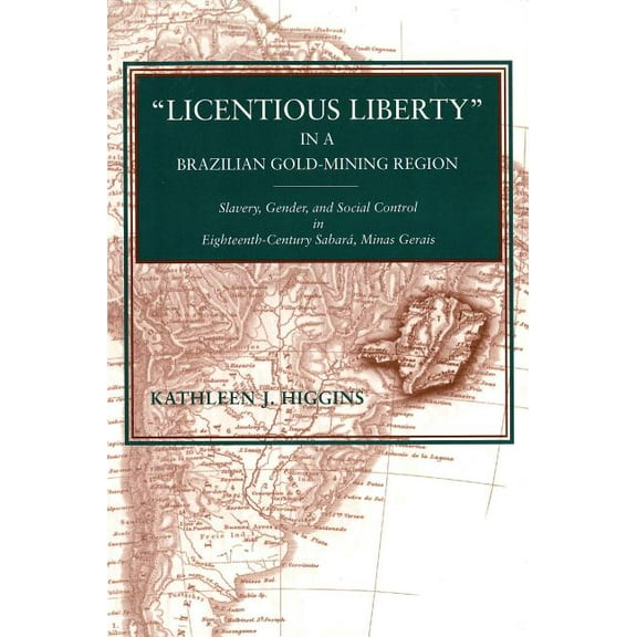 "Licentious Liberty" in a Brazilian Gold-Mining Region: Slavery, Gender, and Social Control in Eighteenth-Century Sabará, (Paperback)