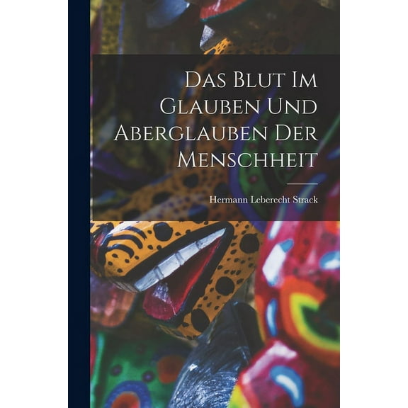 Das Blut Im Glauben Und Aberglauben Der Menschheit (Paperback)