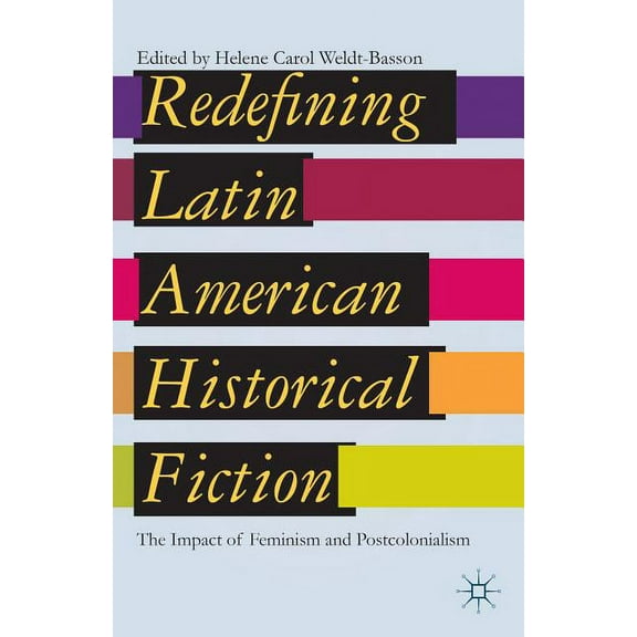 Redefining Latin American Historical Fiction: The Impact of Feminism and Postcolonialism, (Hardcover)
