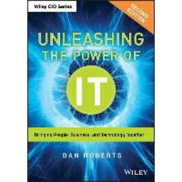 Unleashing the Power of IT: Bringing People, Business, and Technology Together