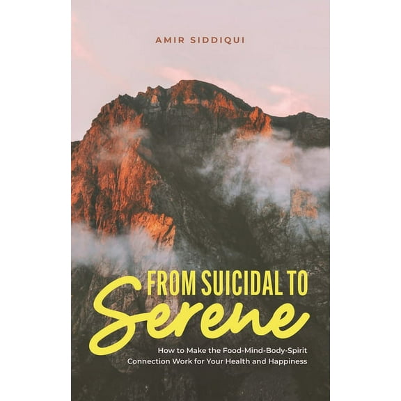 From Suicidal to Serene: How to Make the Food-Mind-Body-Spirit Connection Work for Your Health and Happiness, (Paperback)