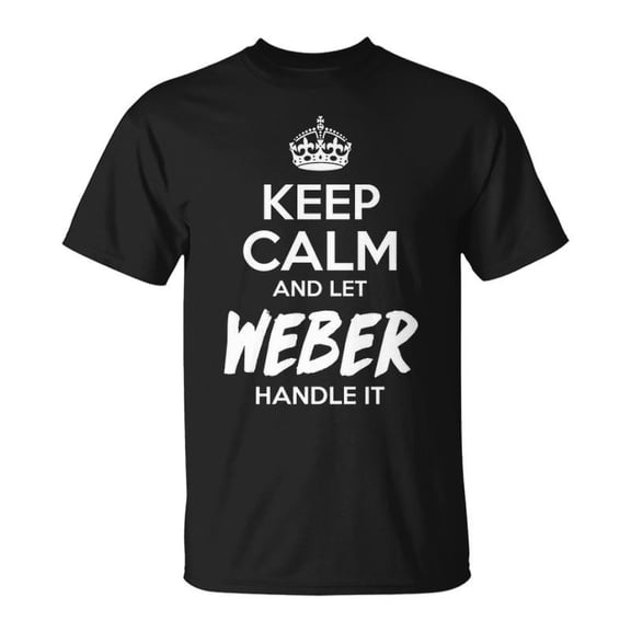 Weber Name Gift Keep Calm And Let Weber Handle It V2 Unisex TShirt