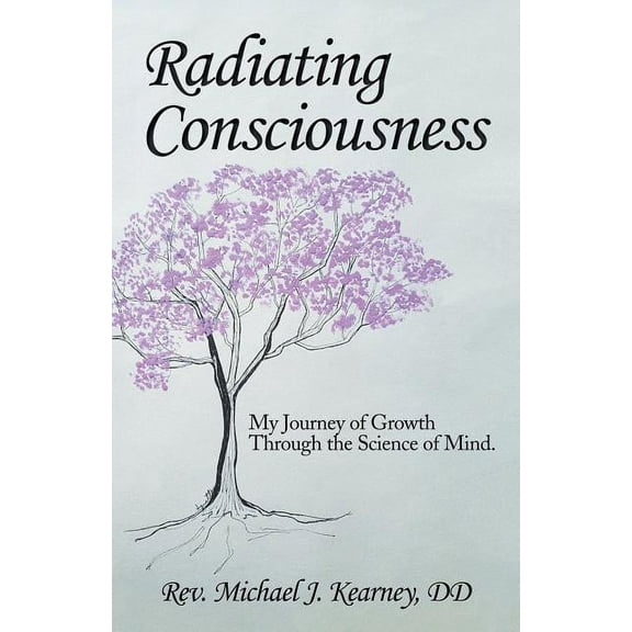 Radiating Consciousness : My Journey of Growth Through the Science of Mind
