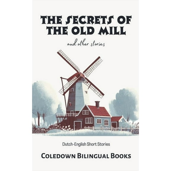 The Secrets of the Old Mill and Other Stories: Dutch-English Short Stories, (Paperback)