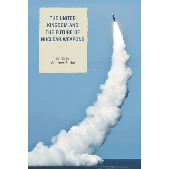 Weapons of Mass Destruction and Emerging The United Kingdom and the Future of Nuclear Weapons, (Hardcover)