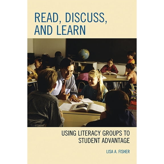 Read, Discuss, and Learn: Using Literacy Groups to Student Advantage, (Paperback)