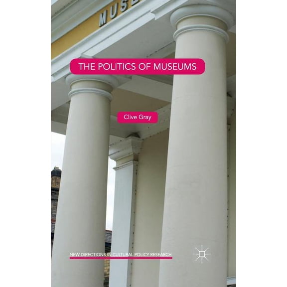 New Directions in Cultural Policy Resear The Politics of Museums, (Paperback)