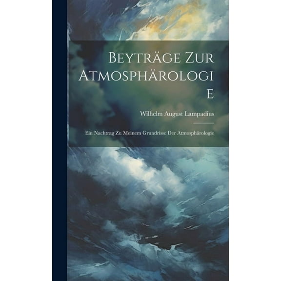 Beyträge Zur Atmosphärologie: Ein Nachtrag Zu Meinem Grundrisse Der Atmosphärologie (Hardcover)