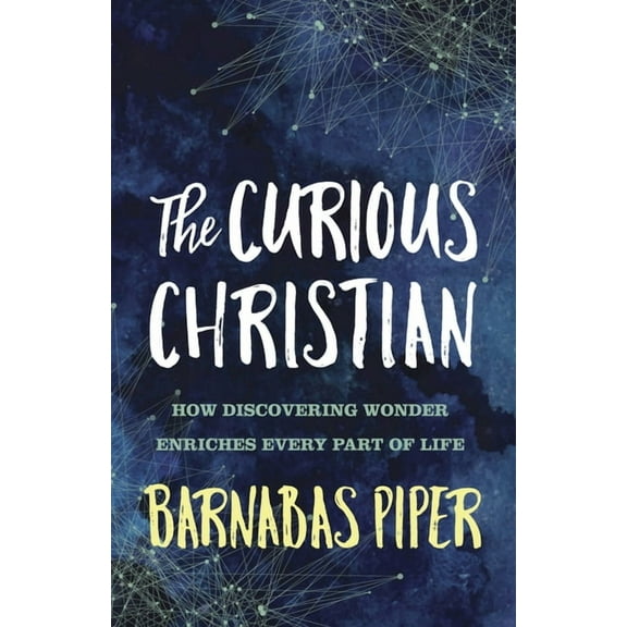 The Curious Christian : How Discovering Wonder Enriches Every Part of Life (Paperback)
