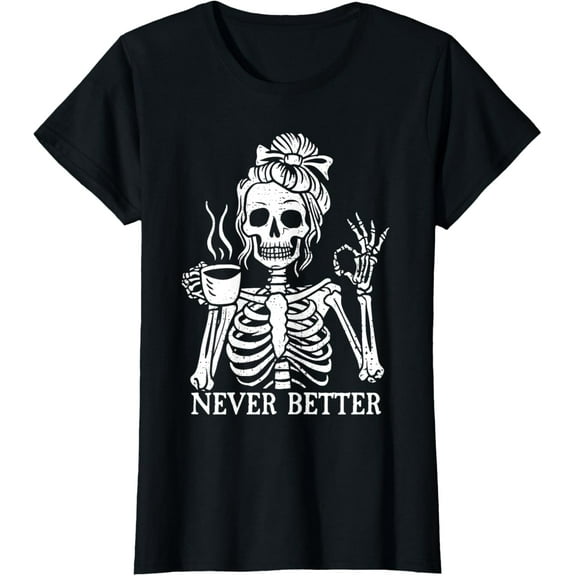 Messy Bun Drinking Coffee For Women Never Better Skeleton T-Shirt