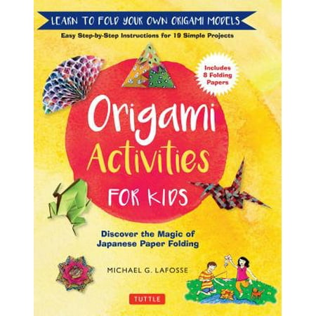 Origami Activities For Kids Discover The Magic Of Japanese Paper Folding Learn To Fold Your Own Paper Models