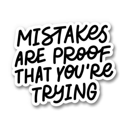 Mistakes are Proof That You are Trying - 3" Vinyl Sticker - For Car Laptop I-Pad Phone Helmet Hard Hat - Waterproof Decal