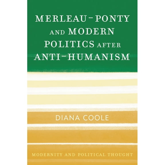Modernity and Political Thought Merleau-Ponty and Modern Politics After Anti-Humanism, (Hardcover)