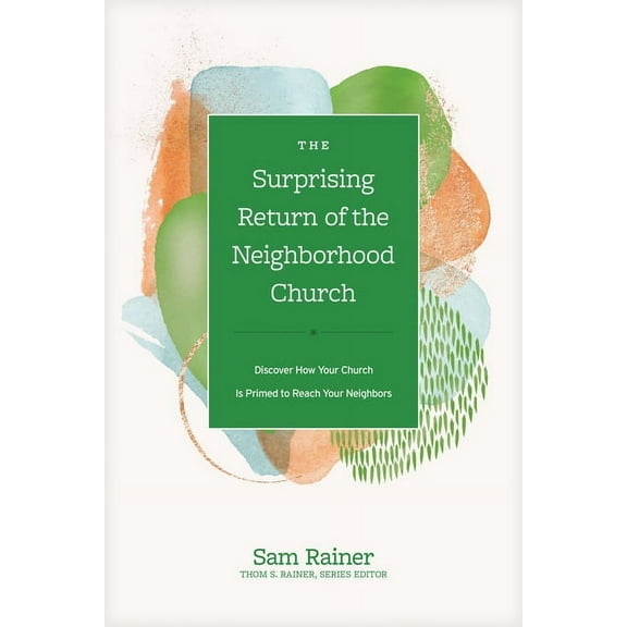 Church Answers Resources The Surprising Return of the Neighborhood Church: Discover How Your Church Is Primed to Reach Your Neighbors, (Hardcover)