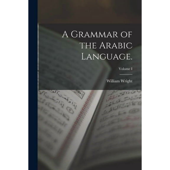 A Grammar of the Arabic Language.; Volume I (Paperback)