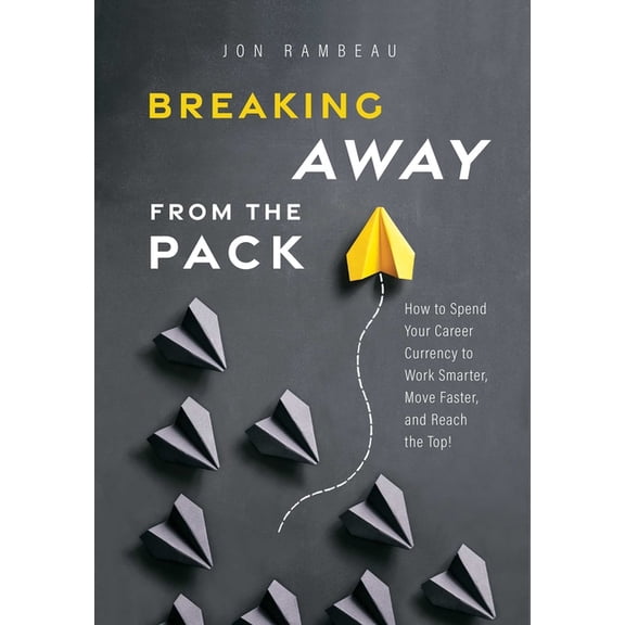 Breaking Away from the Pack: How to Spend Your Career Currency to Work Smarter, Move Faster, and Reach the Top!, (Paperback)