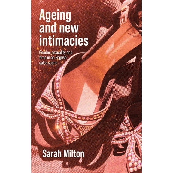 Ageing and New Intimacies: Gender, Sexuality and Temporality in an English Salsa Scene, (Paperback)