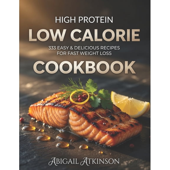 Three Cookbooks Will Transform Your Heal High Protein Low-Calorie Cookbook: 333 Nourishing Recipes for Beginners - Healthy Meal Plans, Quick and Easy Boosts, (Paperback)