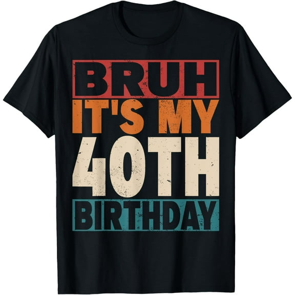 Bruh It's My 40th Birthday 40 Years Old 40 Birthday T-Shirt mens t shirt，black，women，funny，misfits，men，journey