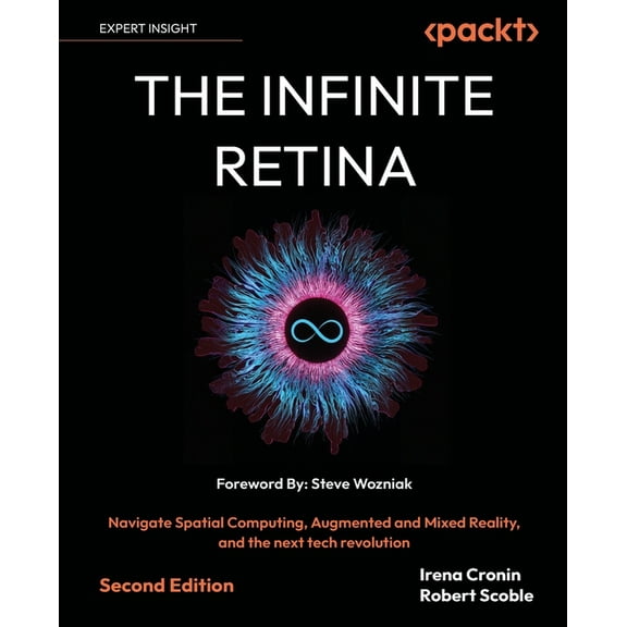 The Infinite Retina - Second Edition: Navigate Spatial Computing, Augmented and Mixed Reality, and the next tech revolut, (Paperback)