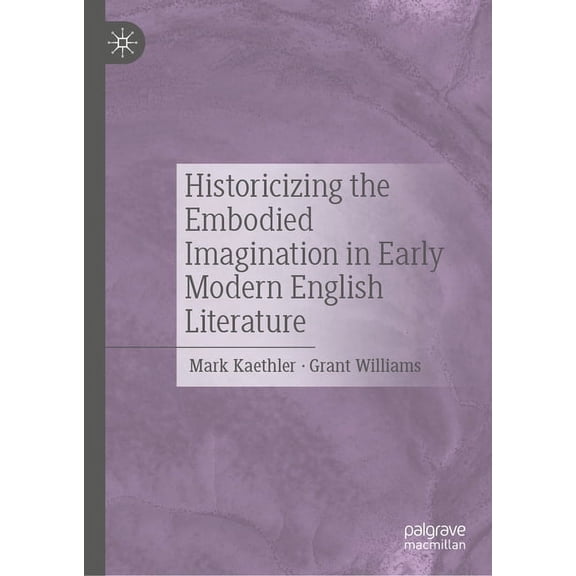 Historicizing the Embodied Imagination in Early Modern English Literature, (Hardcover)