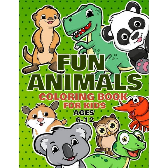 Fun Animals Coloring Book For Kids Ages 6-12: For Toddlers, Preschool And School, For Kids Of All Ages (Paperback)