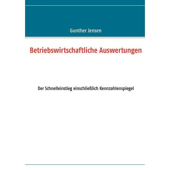 Betriebswirtschaftliche Auswertungen: Der Schnelleinstieg einschlieÃlich Kennzahlenspiegel, (Paperback)