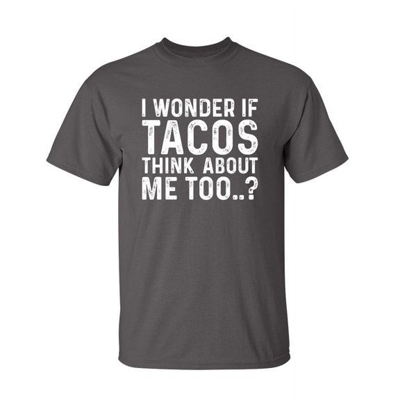 I Wonder If Tacos Thinks About Me Too Sarcastic Humor Graphic Novelty Funny Tall T Shirt