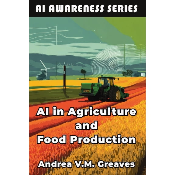 AI Awareness AI in Agriculture and Food Production: How AI Is Transforming Farming, Food Systems, and Agribusiness, Book 1, (Paperback)