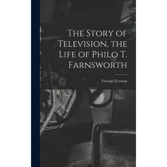 The Story of Television, the Life of Philo T. Farnsworth (Hardcover)