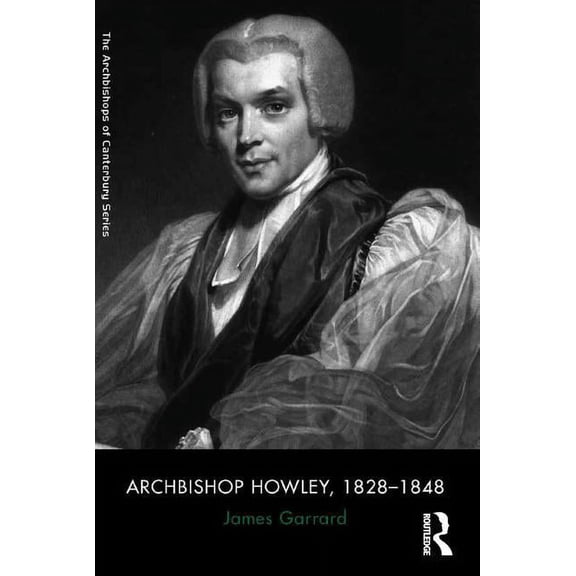 Archbishops of Canterbury Archbishop Howley, 1828-1848, (Hardcover)
