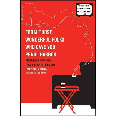 From Those Wonderful Folks Who Gave You Pearl Harbor: Front-Line Dispatches from the Advertising War