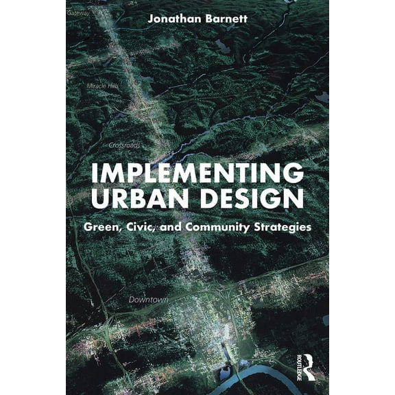 Implementing Urban Design: Green, Civic, and Community Strategies (Paperback)