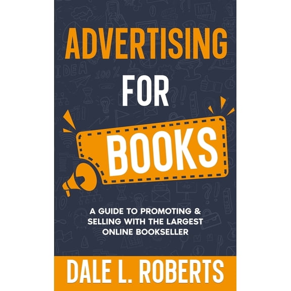 Self-Publishing with Dale Advertising for Books: A Guide to Promoting & Selling with the Largest Online Bookseller, Book 3, (Hardcover)
