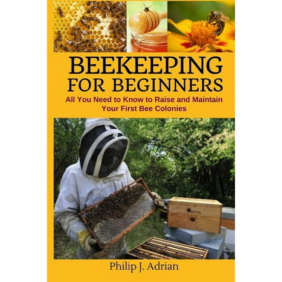 Beekeeping for Beginners: All You Need to Know to Raise and Maintain Your First Bee Colonies., (Paperback)