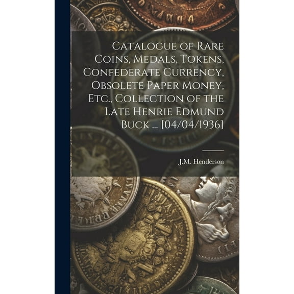 Catalogue of Rare Coins, Medals, Tokens, Confederate Currency, Obsolete Paper Money, Etc., Collection of the Late Henrie, (Hardcover)