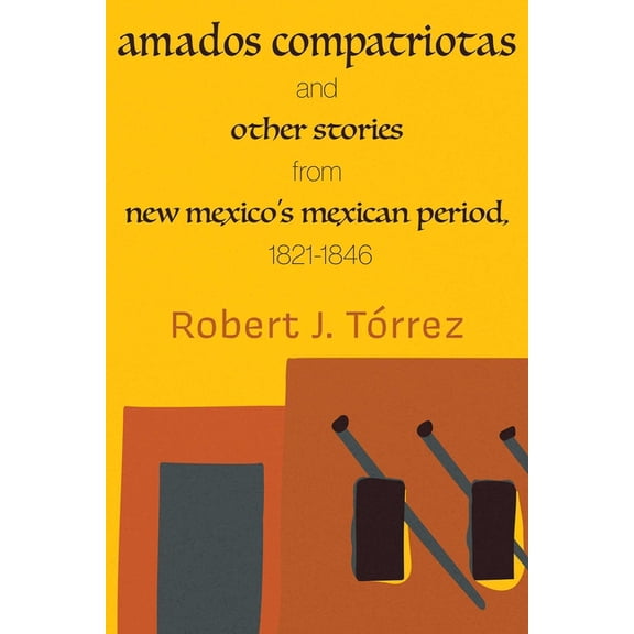 Amados Compatriotas: And Other Stories from New Mexico's Mexican Period, 1821-1846, (Paperback)