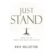 Just Stand: What to Do When You Want to Give Up, (Hardcover)