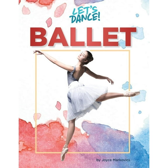 21st Century Skills Library: Let's Dance Ballet, (Hardcover)