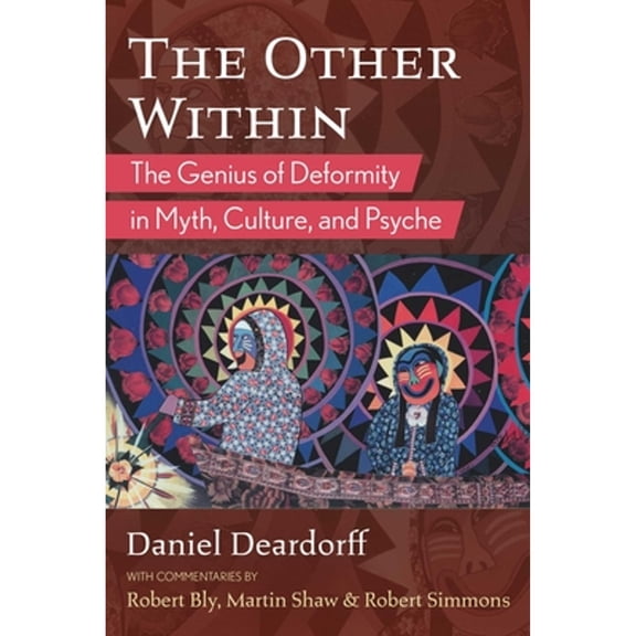 Pre-Owned The Other Within: The Genius of Deformity in Myth, Culture, and Psyche (Paperback) by Daniel Deardorff, Robert Bly, Martin Shaw