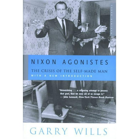 Nixon Agonistes: The Crisis of the Self-Made Man, (Paperback)