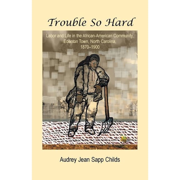 Trouble So Hard : Labor and Life in the African-American Community, Edentown, North Carolina, 1870-1900 (Paperback)
