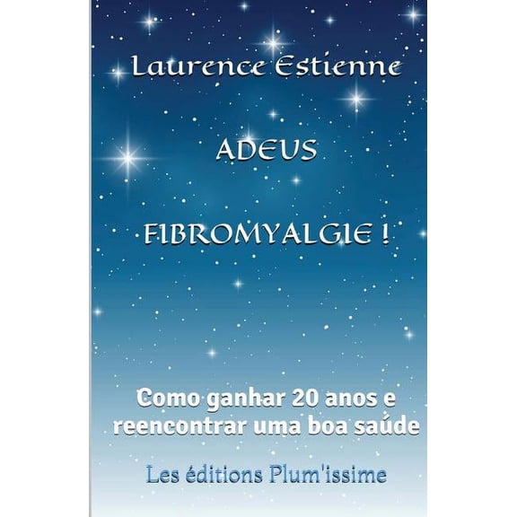 Adeus fibromyalgie !: Como ganhar 20 anos e reencontrar uma boa saúde (Paperback)