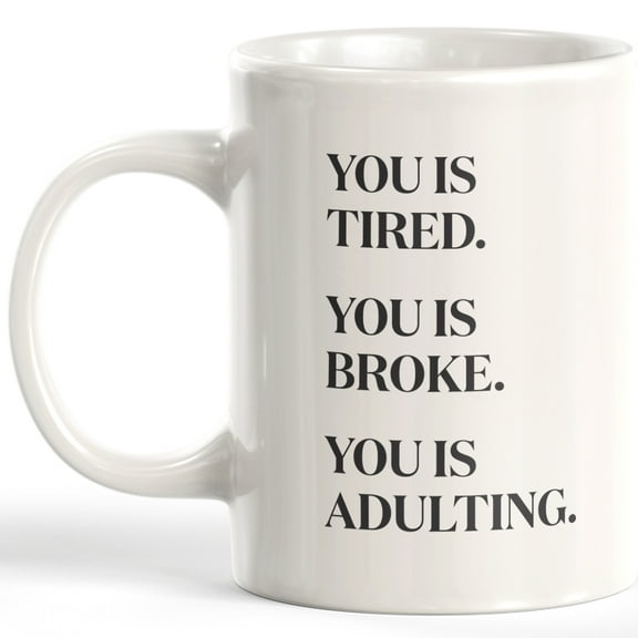 Designs ByLITA You Is Tired. You Is Broke. You Is Adulting. 11oz Coffee Mug