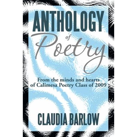 Anthology of Poetry: From the Minds and Hearts of Calimesa Poetry Class of 2009
