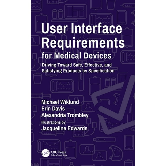User Interface Requirements for Medical Devices: Driving Toward Safe, Effective, and Satisfying Products by Specificatio, (Hardcover)