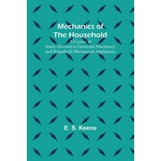 Mechanics of the Household; A Course of Study Devoted to Domestic Machinery and Household Mechanical Appliances (Paperback)
