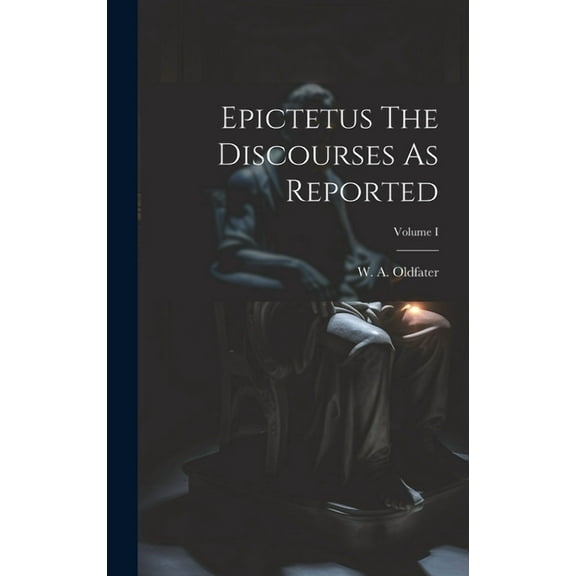 Epictetus The Discourses As Reported; Volume I (Hardcover)