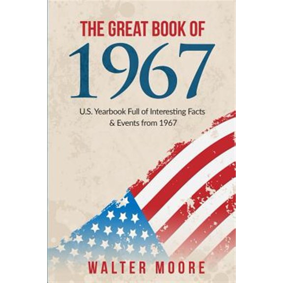 Pre-Owned The Great Book of 1967: U.S. Yearbook Full of Interesting Facts & Events from 1967 - Unique Birthday (Paperback) by Walter Moore