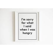 I'm Sorry for What I Said When I was Hungry -1 11 x 14 in | Quote Definition - Wall Décor Art Prints– Kitchen or Nursery Wall Art – Premium Paper with HD Printing – Frame and Mount Not Included